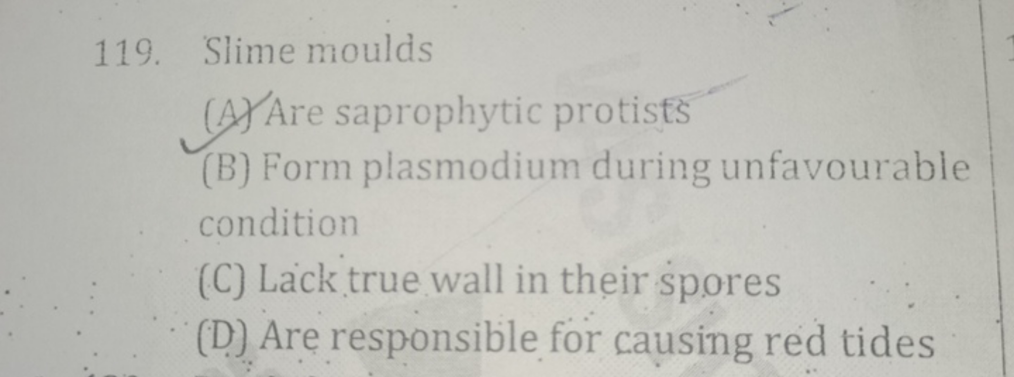 119. Slime moulds
(A) Are saprophytic protists
(B) Form plasmodium dur