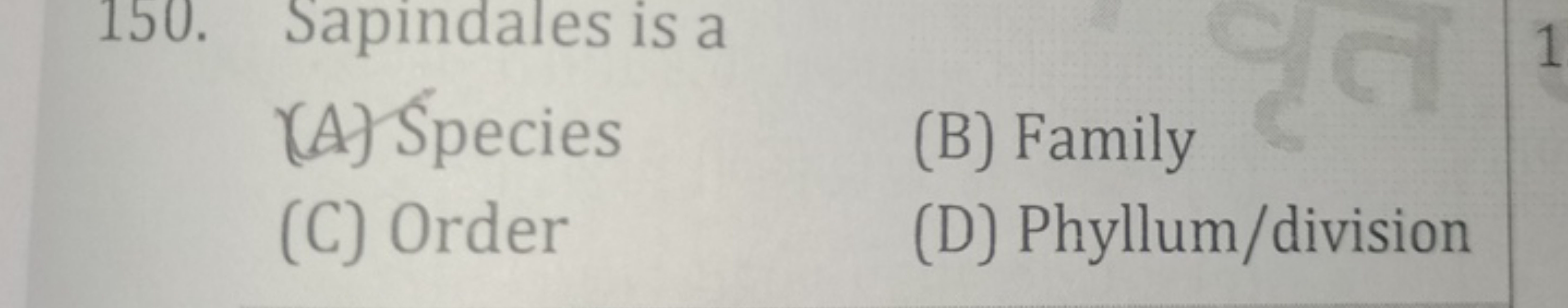 150. Sapindales is a
(A) Species
(B) Family
(C) Order
(D) Phyllum/divi