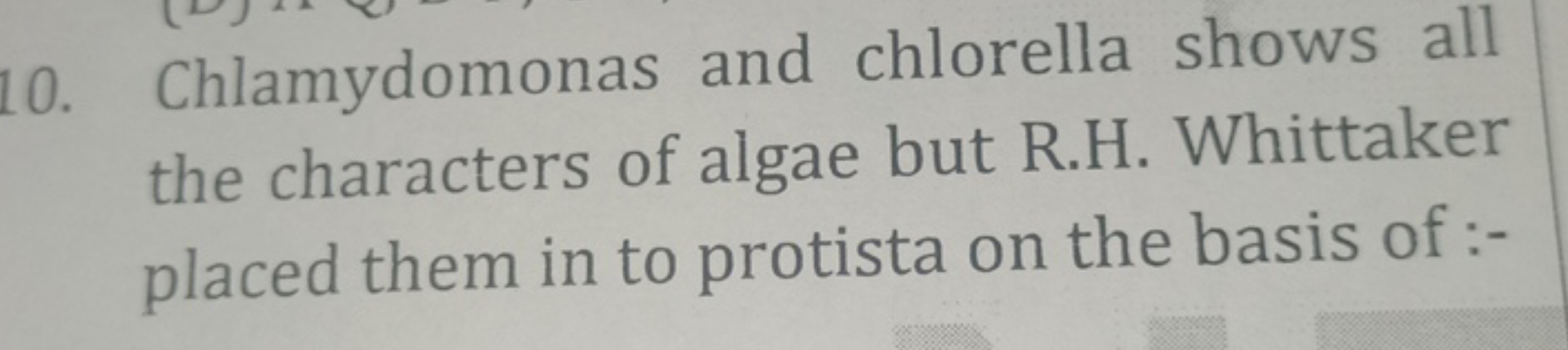 10. Chlamydomonas and chlorella shows all the characters of algae but 