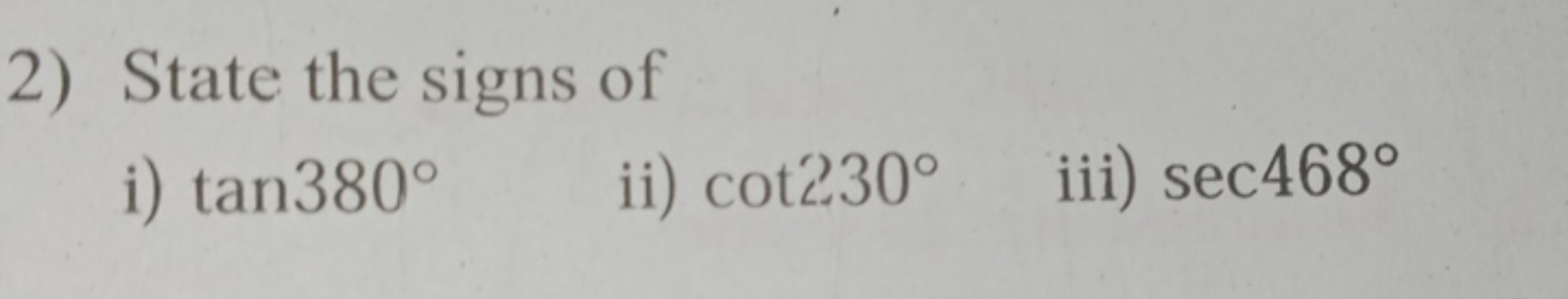 2) State the signs of
i) tan380∘
ii) cot2230∘
iii) sec468∘