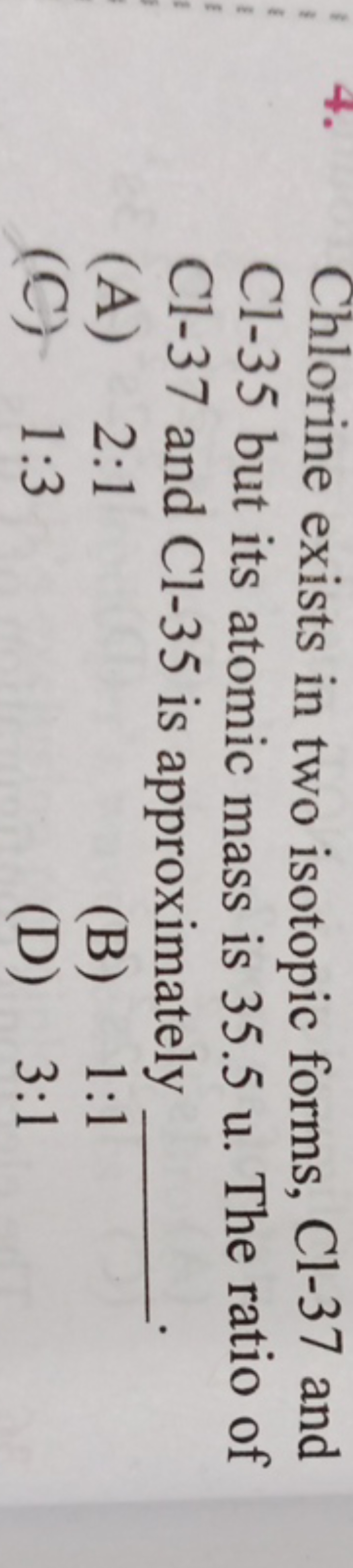 4. Chlorine exists in two isotopic forms, Cl-37 and Cl−35 but its atom