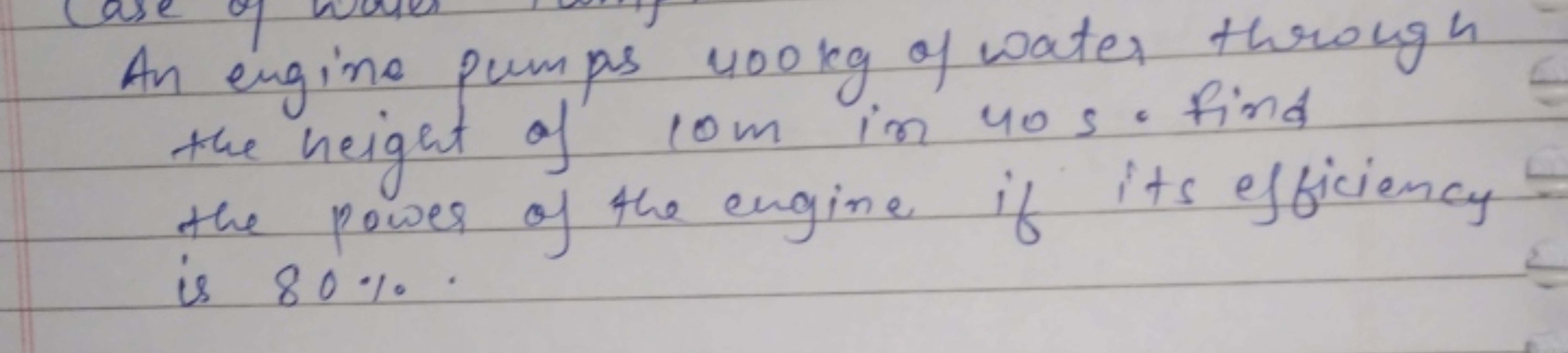 An engine pumps 400 kg of water through the height of 10 m in 40 s . F