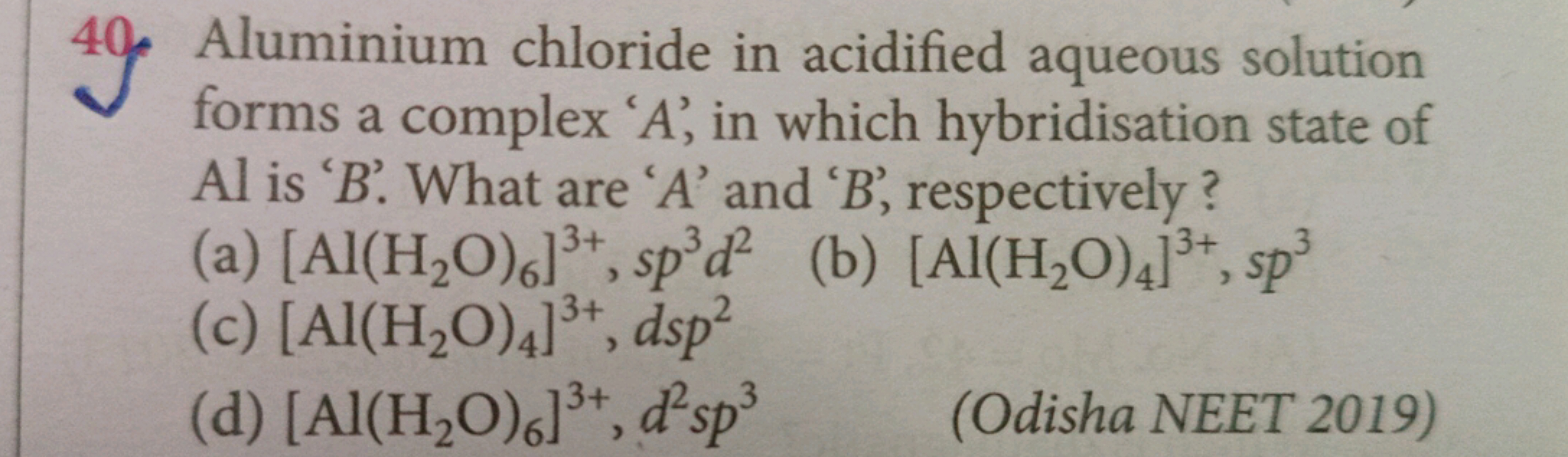 40. Aluminium chloride in acidified aqueous solution forms a complex '