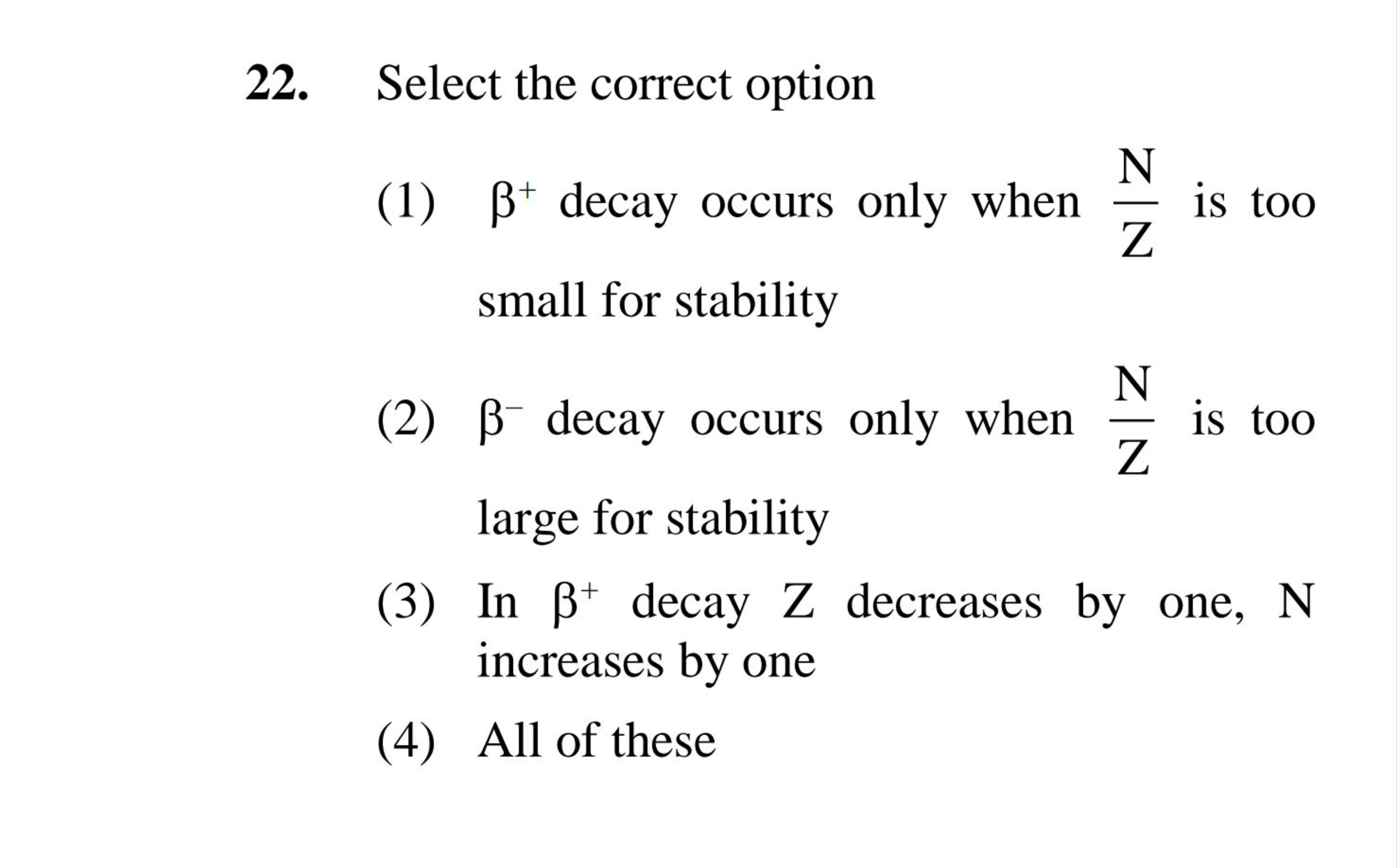 22. Select the correct option
(1) B+ decay occurs only when -
small fo