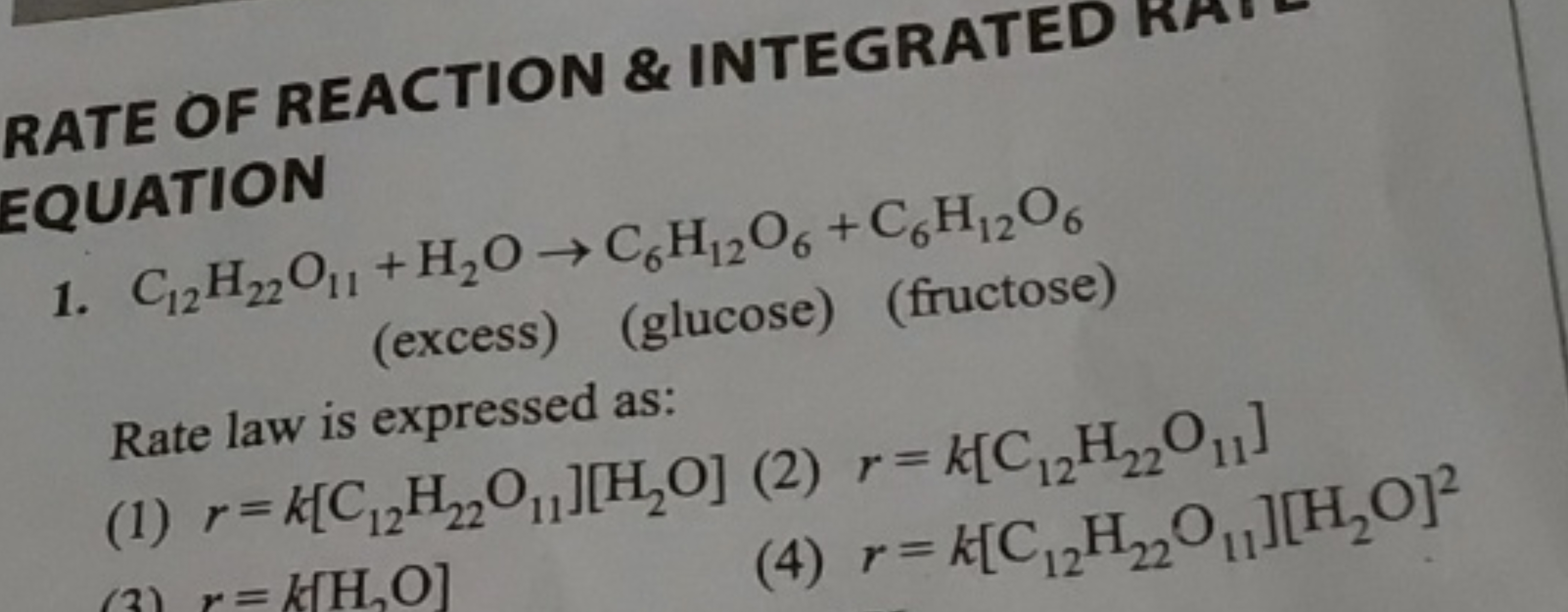 RATE OF REACTION \& INTEGRATED RAIEQUATION
1. C12​H22​O11​+H2​O→C6​H12