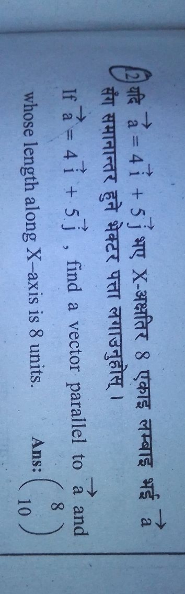 2) यदि a=4i+5j​ भए X-अक्षतिर 8 एकाइ लम्बाइ भई a संग समानान्तर हुने भेक