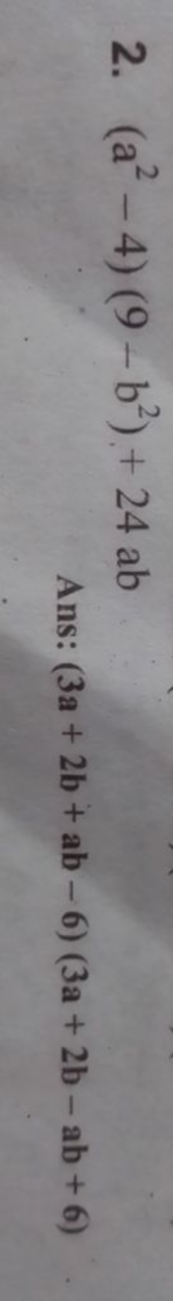 2. (a2−4)(9−b2)+24ab

Ans: (3a+2b+ab−6)(3a+2b−ab+6)