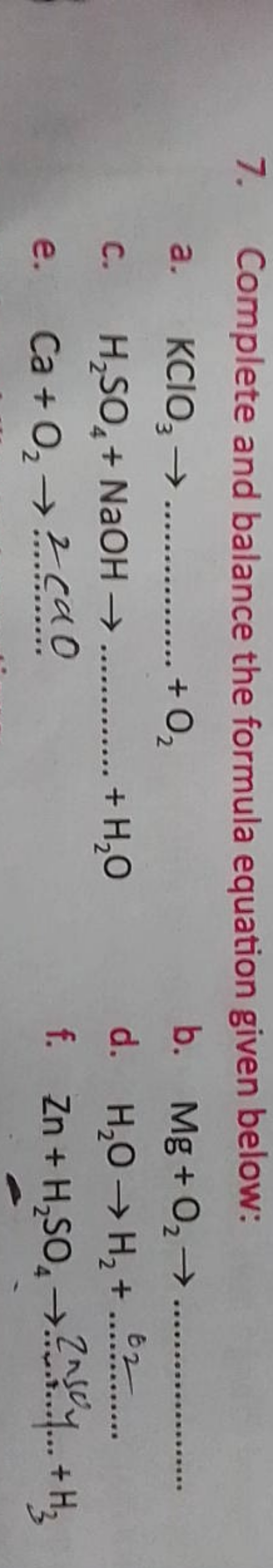 7. Complete and balance the formula equation given below:
a. KClO3​→ +