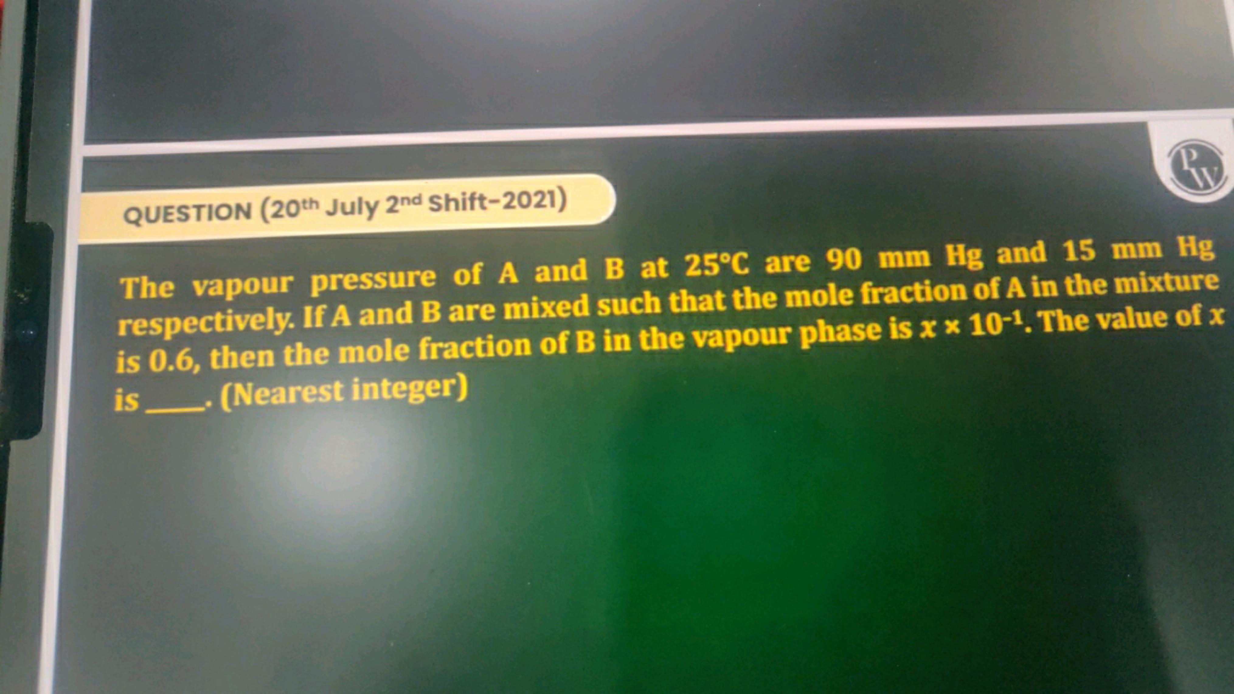 QUESTION (20 th July th  Shift-2021)
The vapour pressure of A and B at