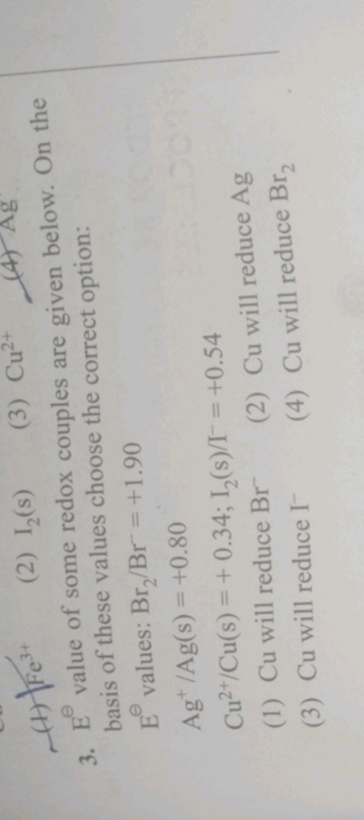 (1) Fe3+
(2) I2​( s)
(3) Cu2+
3. Ee value of some redox couples are gi