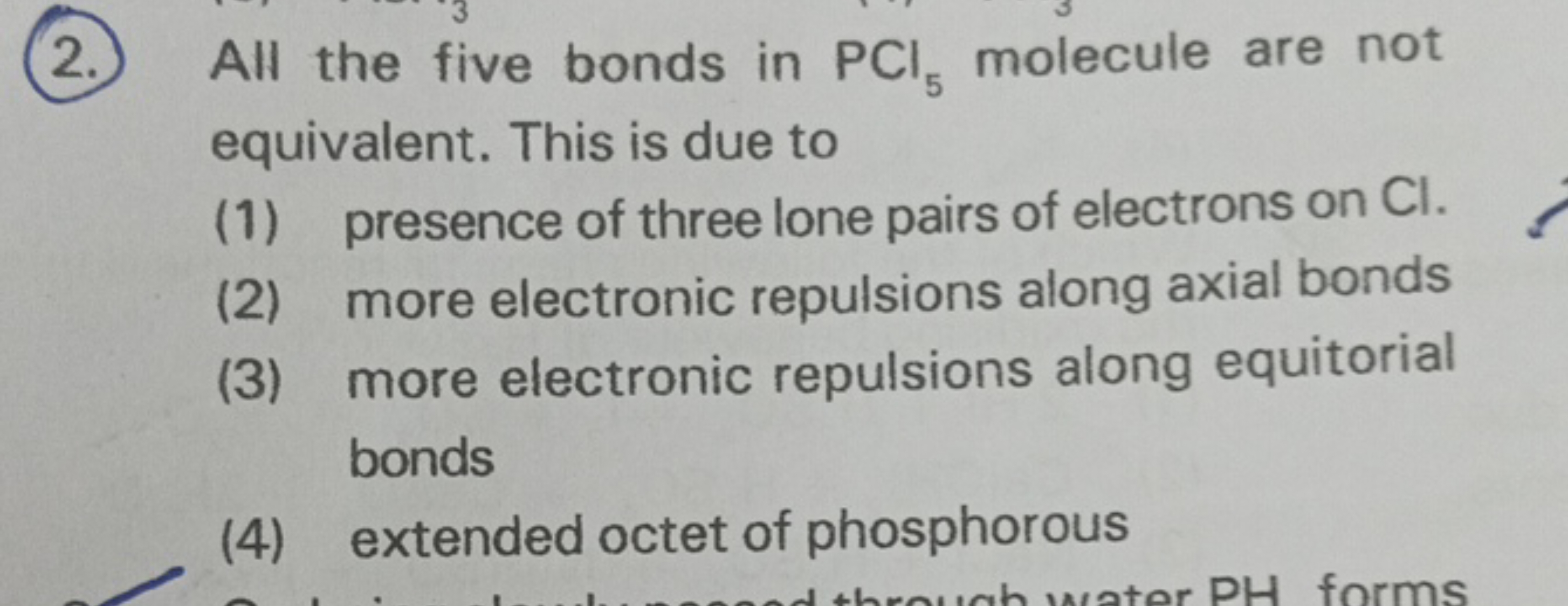 (2.) All the five bonds in PCl5​ molecule are not equivalent. This is 