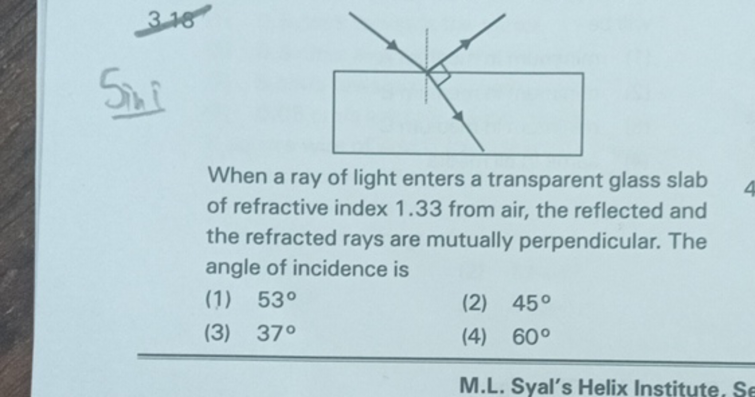 318
Sine

When a ray of light enters a transparent glass slab of refra