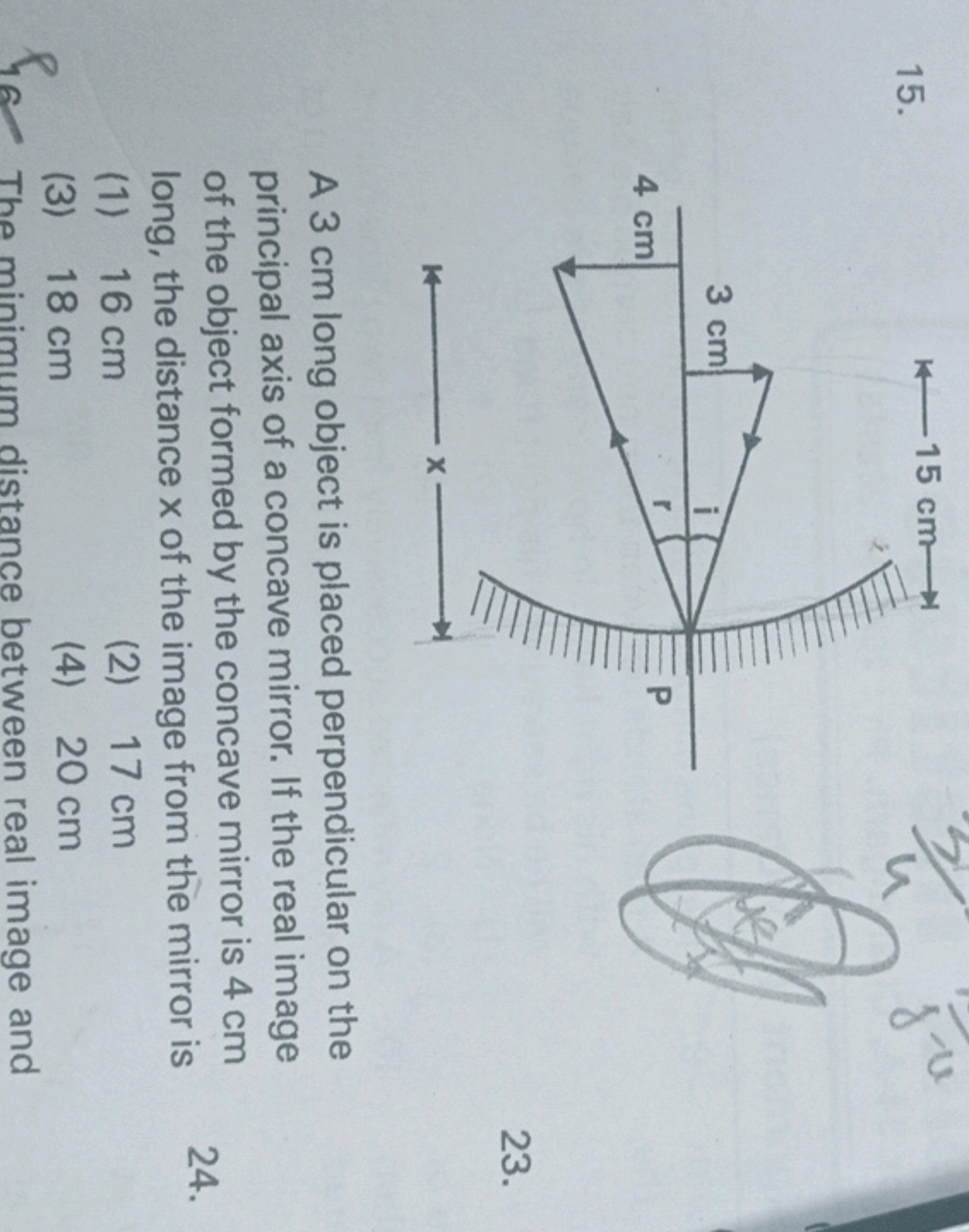 15.
23.

A 3 cm long object is placed perpendicular on the principal a