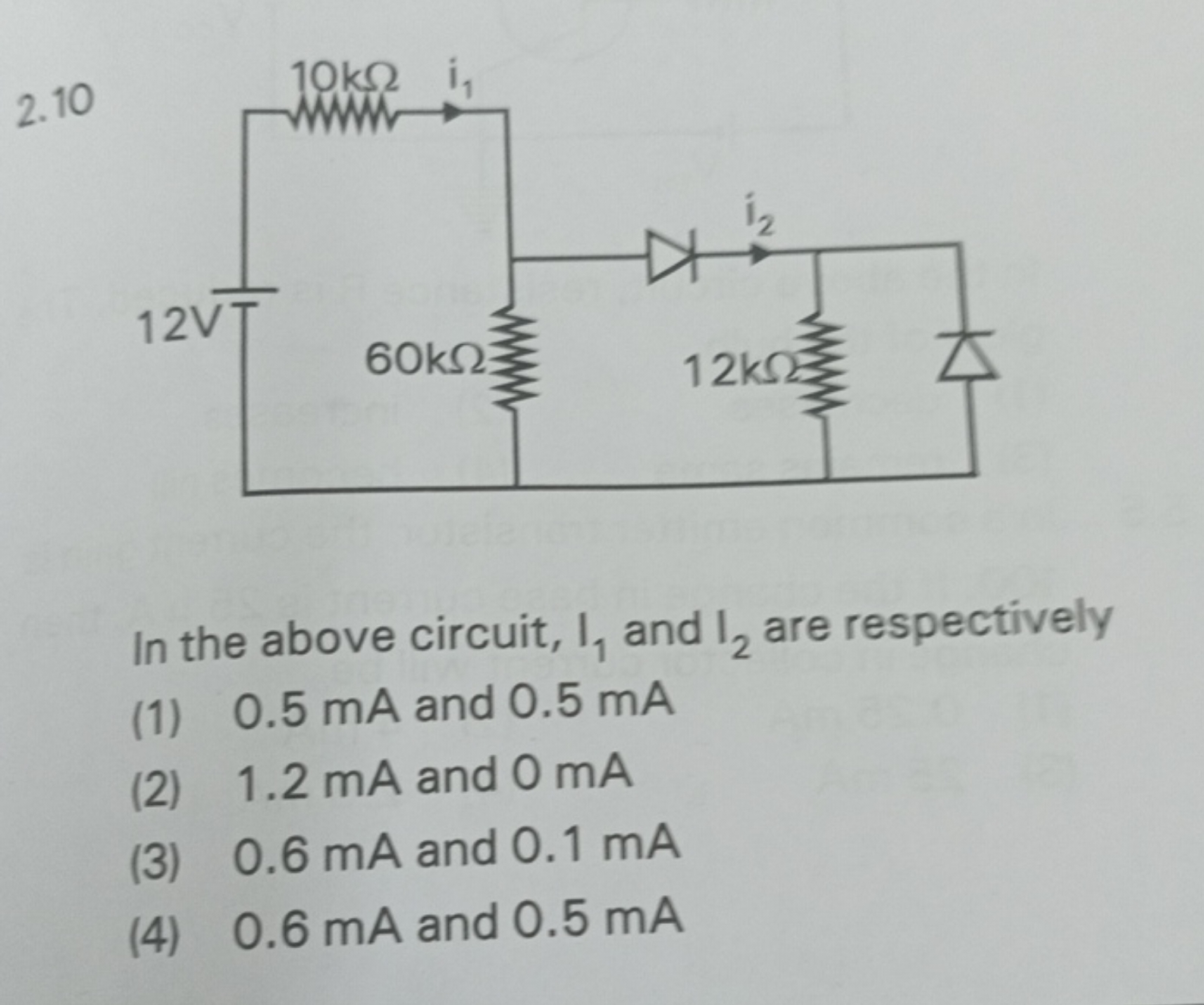 2.10

In the above circuit, I1​ and I2​ are respectively
(1) 0.5 mA an