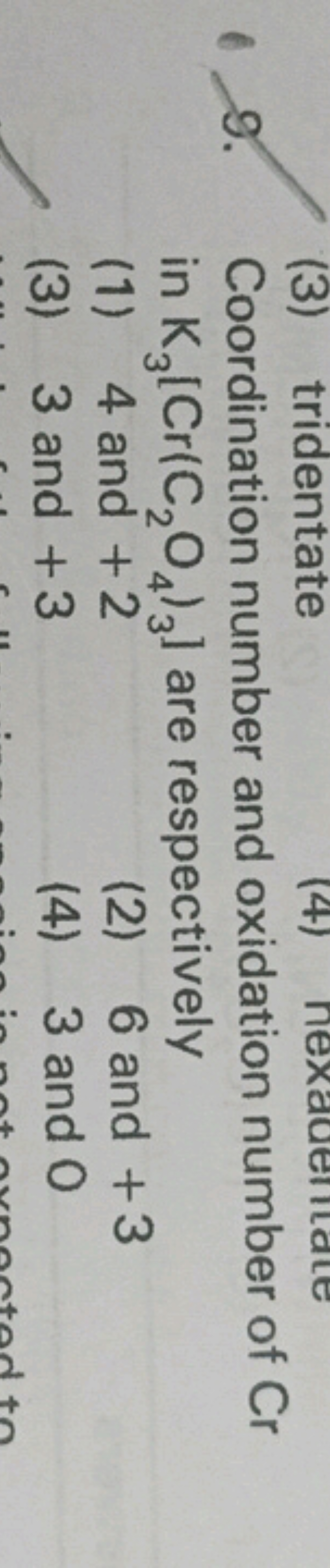 g.
(3) tridentate
Coordination number and oxidation number of Cr
in K3