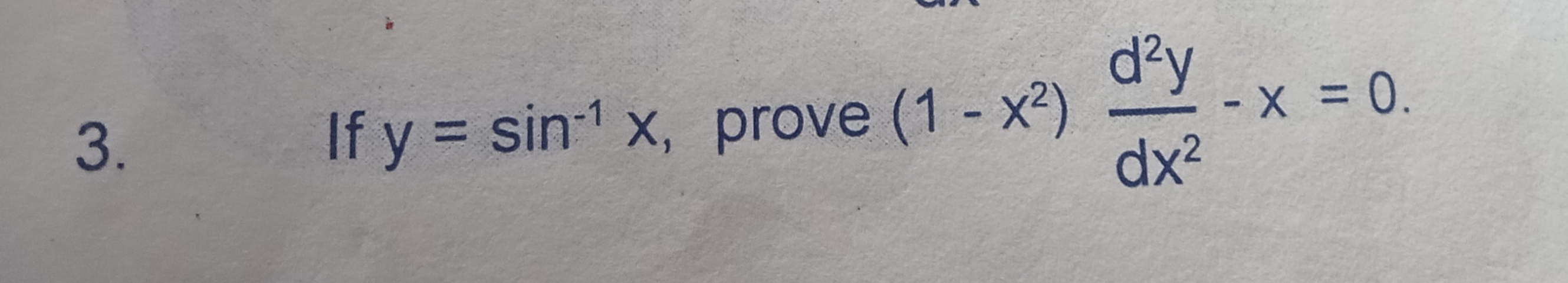 3. If y=sin−1x, prove (1−x2)dx2d2y​−x=0.