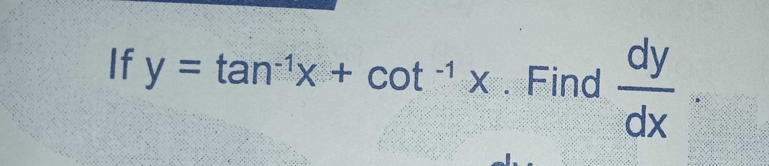 If y=tan−1x+cot−1x. Find dxdy​