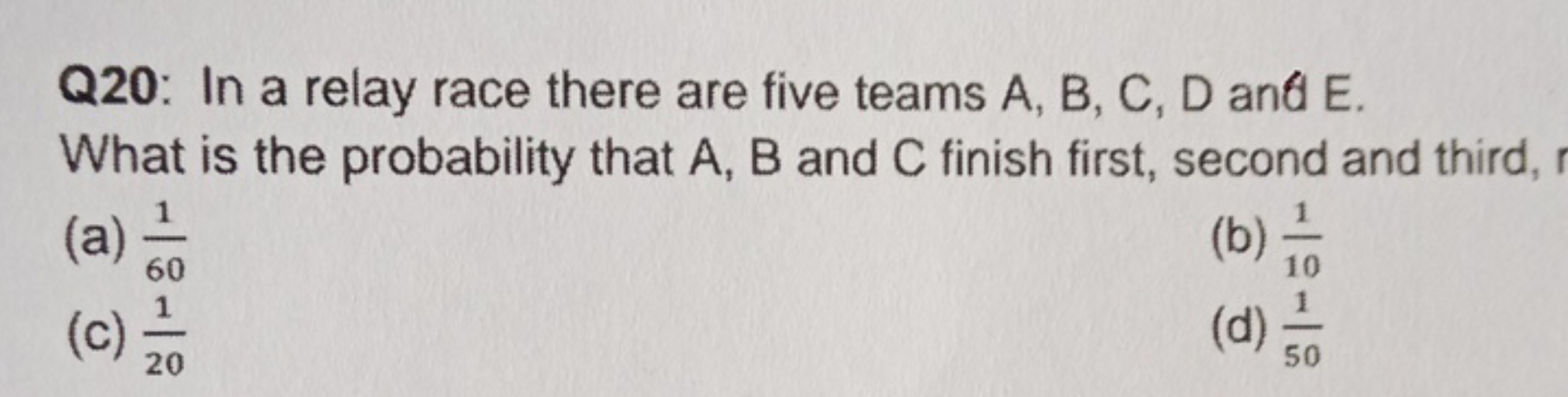 Q20: In a relay race there are five teams A,B,C,D and E. What is the p