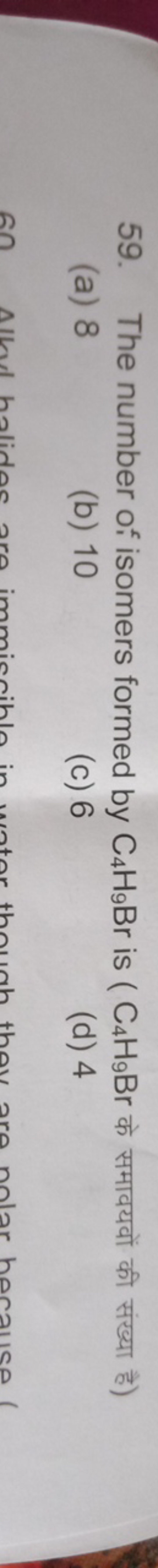 59. The number of isomers formed by C4​H9​Br is ( C4​H9​Br के समावयवों