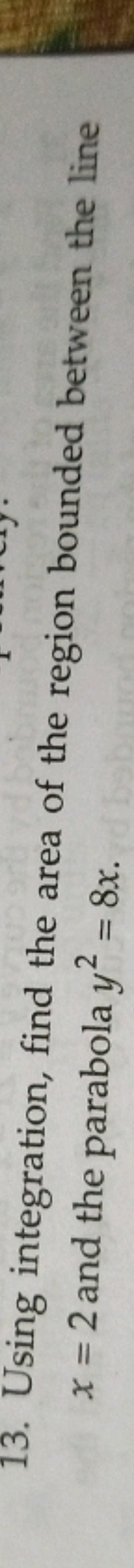 13. Using integration, find the area of the region bounded between the