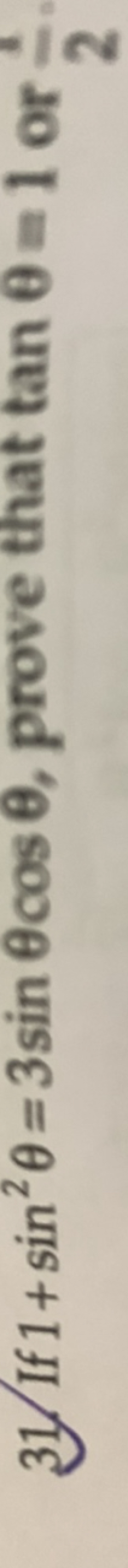 31. If 1+sin2θ=3sinθcosθ, prove that tanθ=1 or 21​