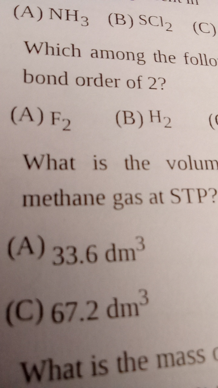 (A) NH3​
(B) SCl2​
(C)

Which among the follo bond order of 2?
(A) F2​