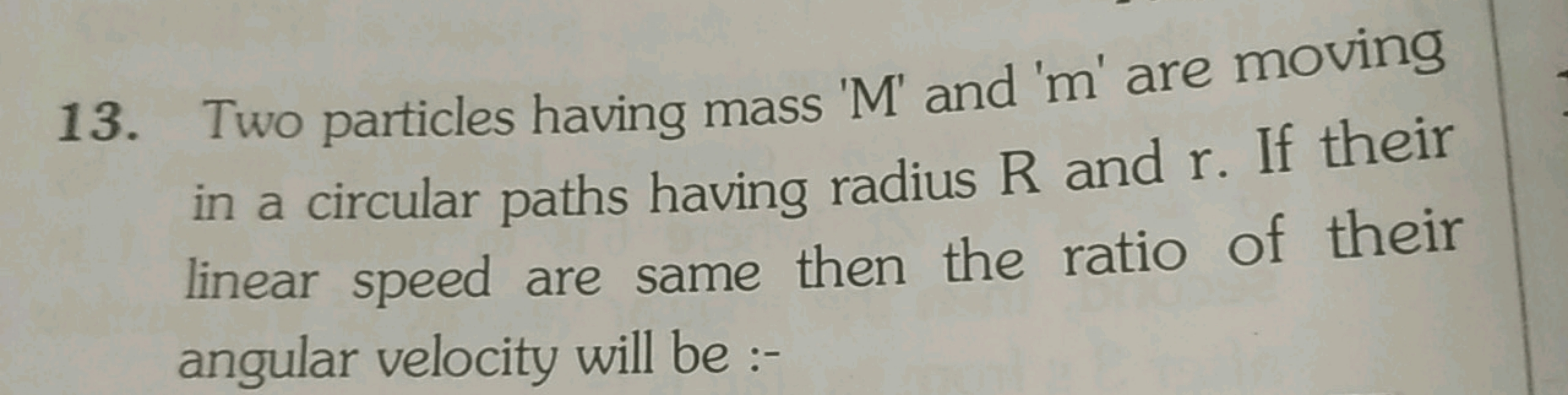 13. Two particles having mass ' M ' and ' m ' are moving in a circular