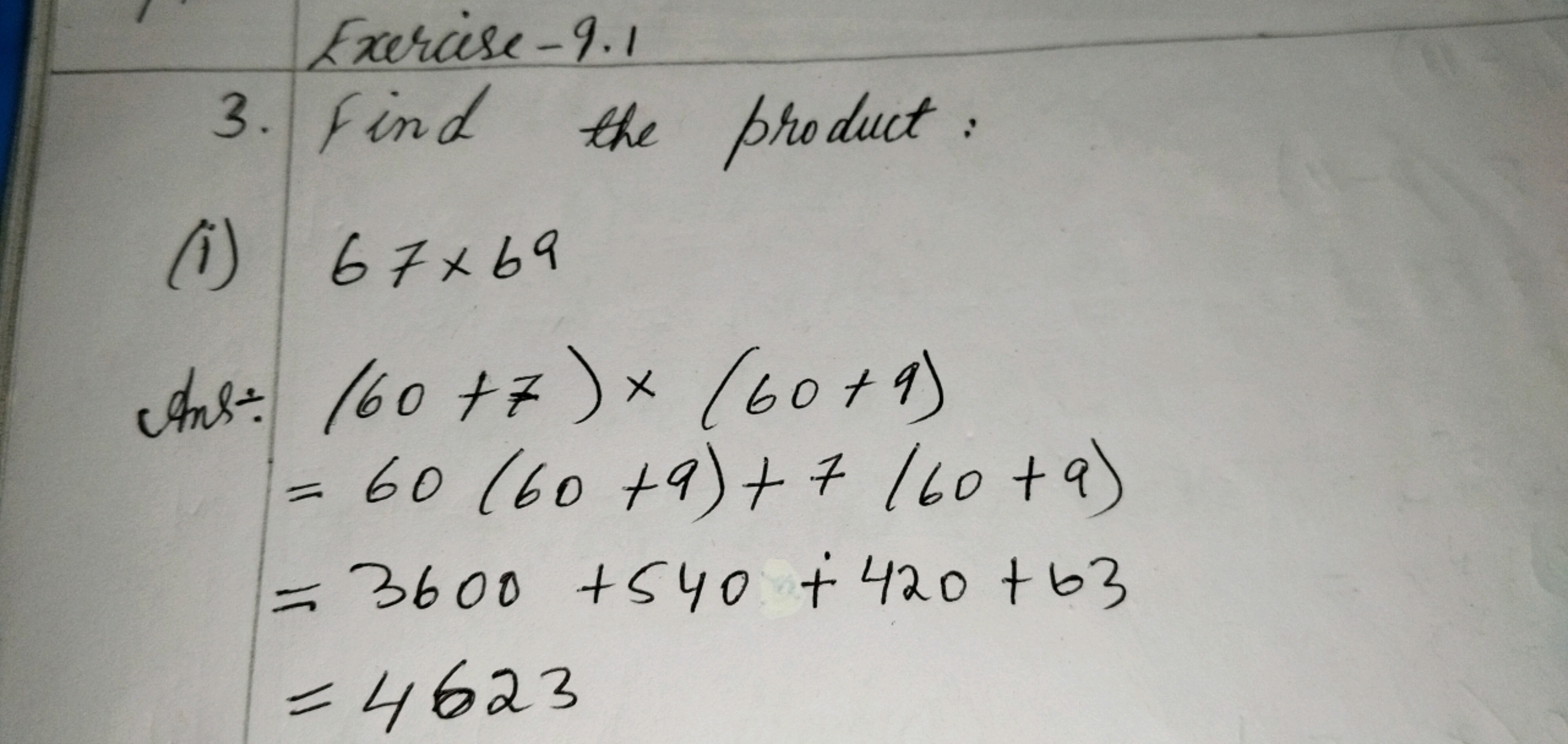 Exercise -9.1
3. Find the product:
(i) 67×69

Ans:- (60+7)×(60+9)
=60(