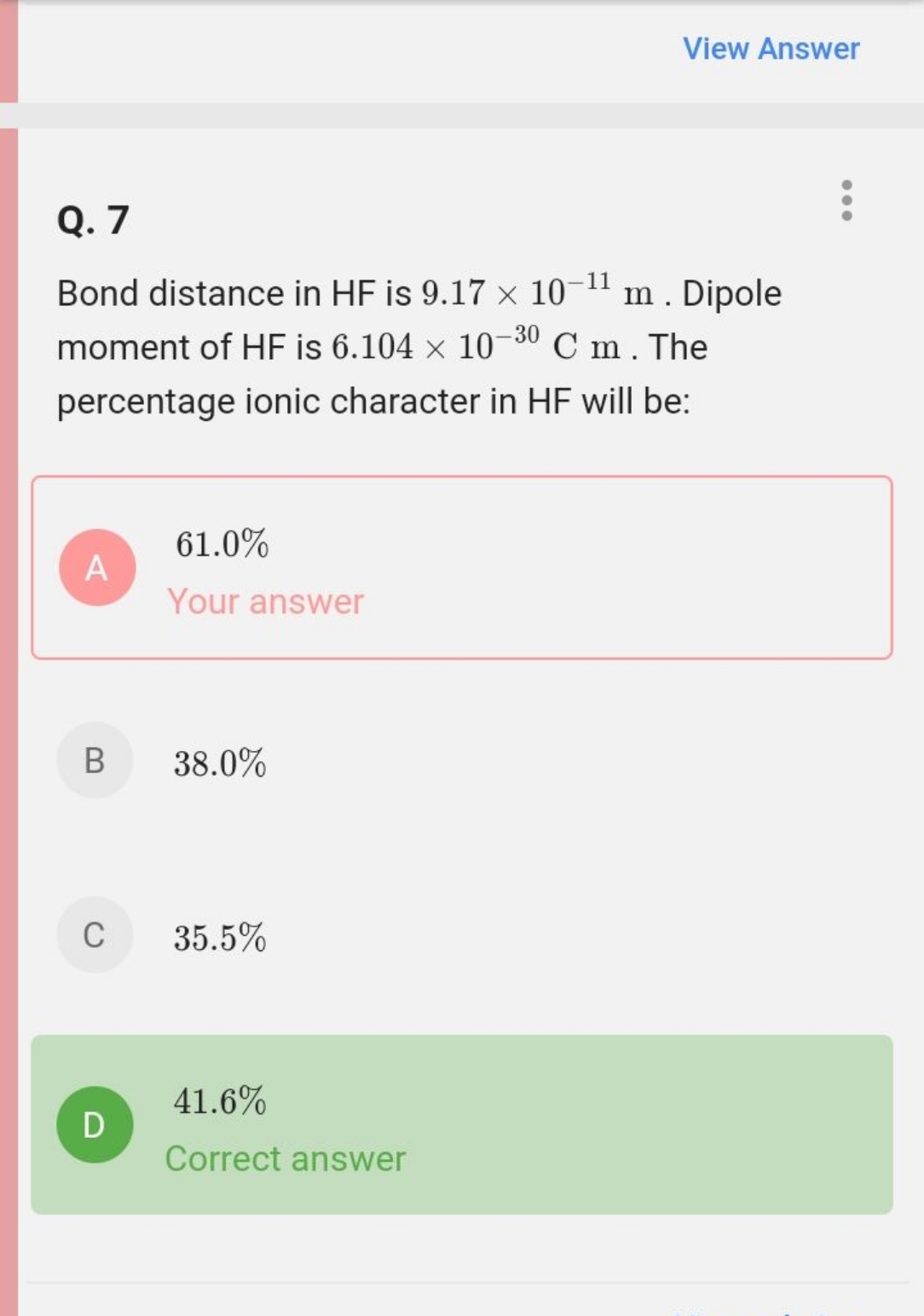 View Answer
Q. 7

Bond distance in HF is 9.17×10−11 m. Dipole moment o