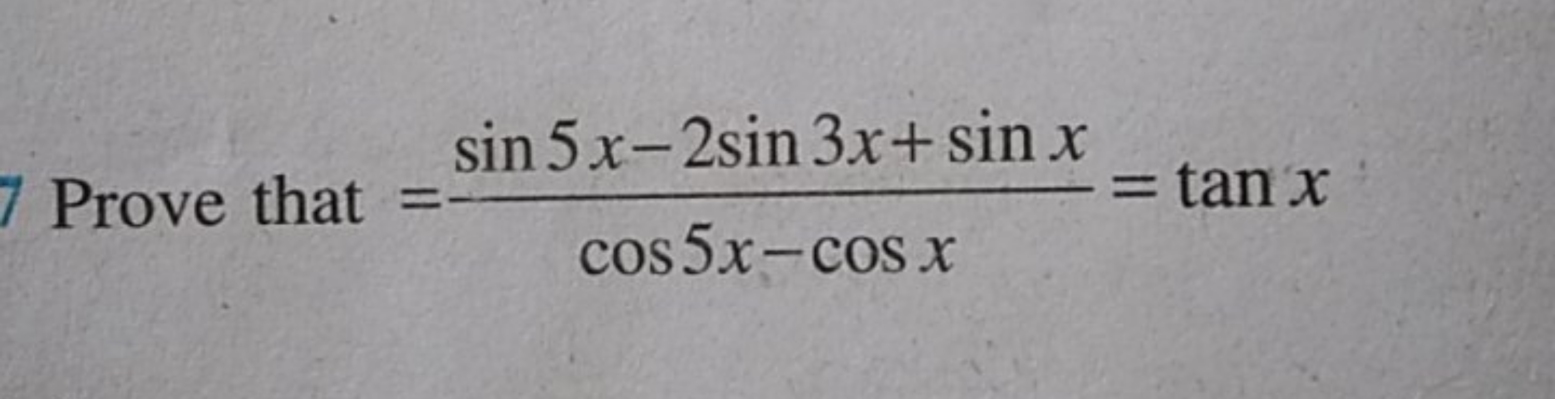 Prove that =cos5x−cosxsin5x−2sin3x+sinx​=tanx