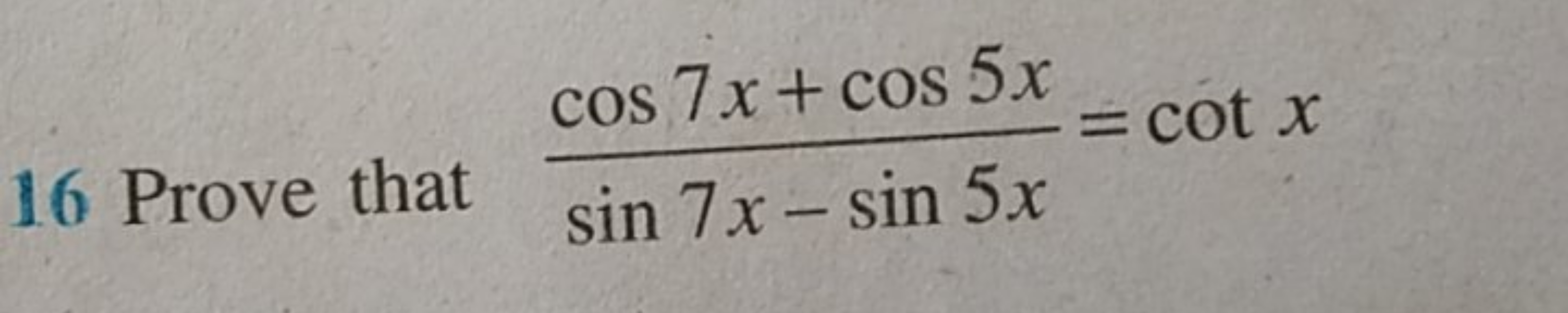 16 Prove that sin7x−sin5xcos7x+cos5x​=cotx