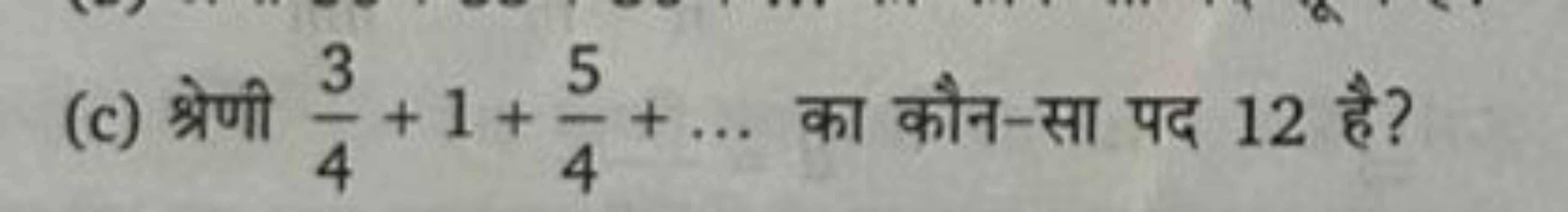 (c) श्रेणी 43​+1+45​+… का कौन-सा पद 12 है?