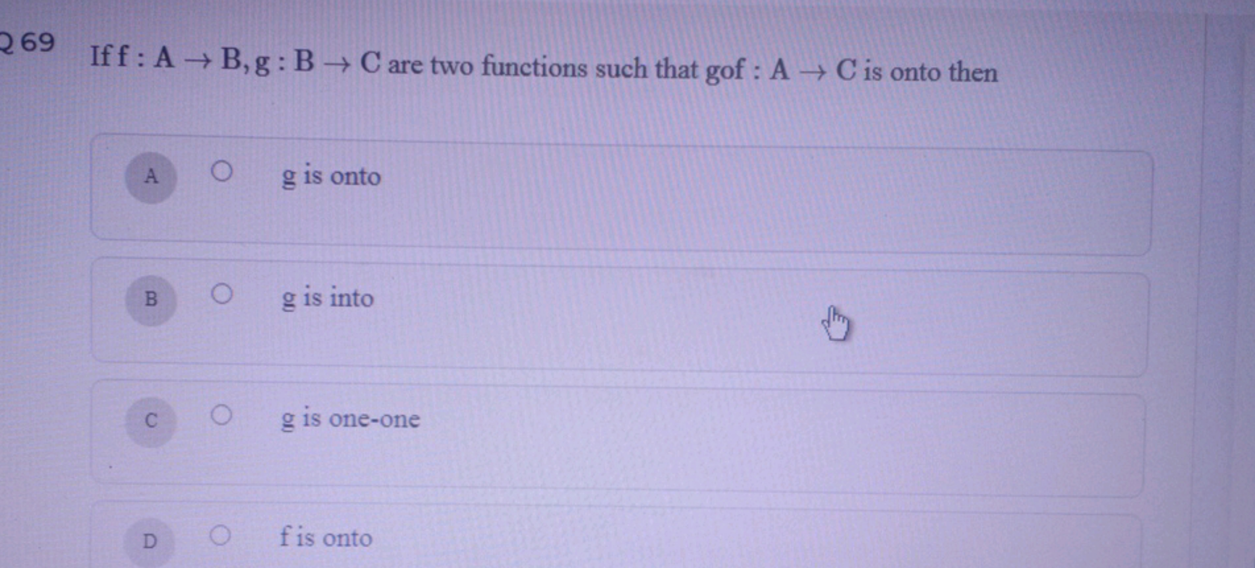 269
Iff: A→B,g: BC are two functions such that gof: A → C is onto then