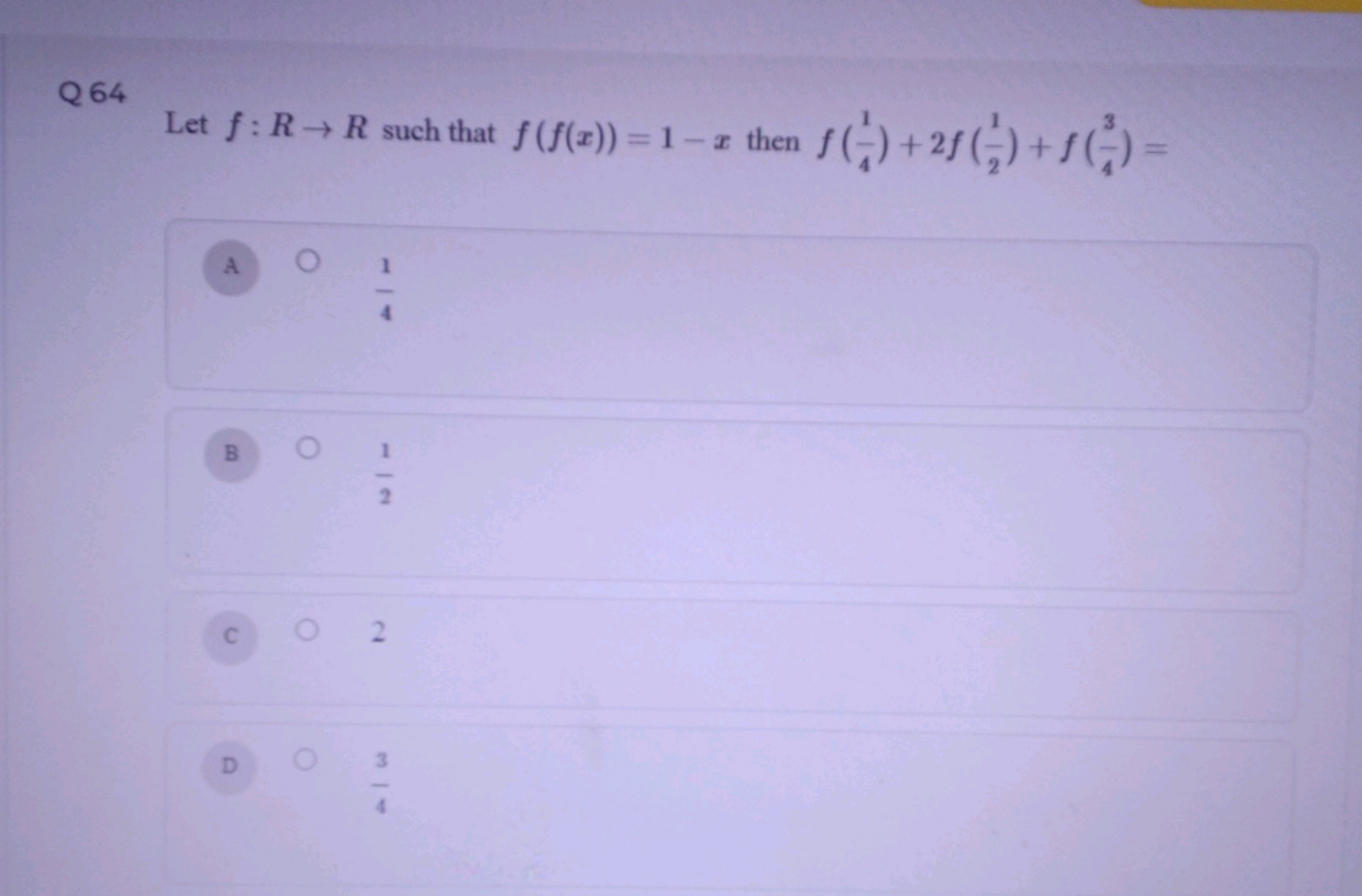 Q 64 Let f:R→R such that f(f(x))=1−x then f(41​)+2f(21​)+f(43​)=

A 41