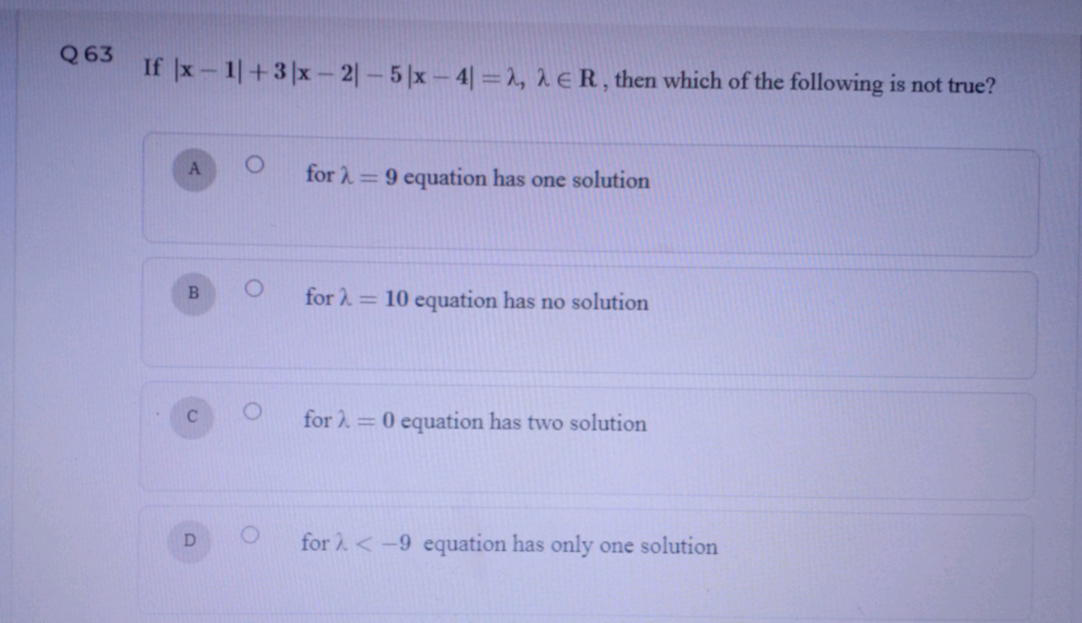 Q 63 If ∣x−1∣+3∣x−2∣−5∣x−4∣=λ,λ∈R, then which of the following is not 