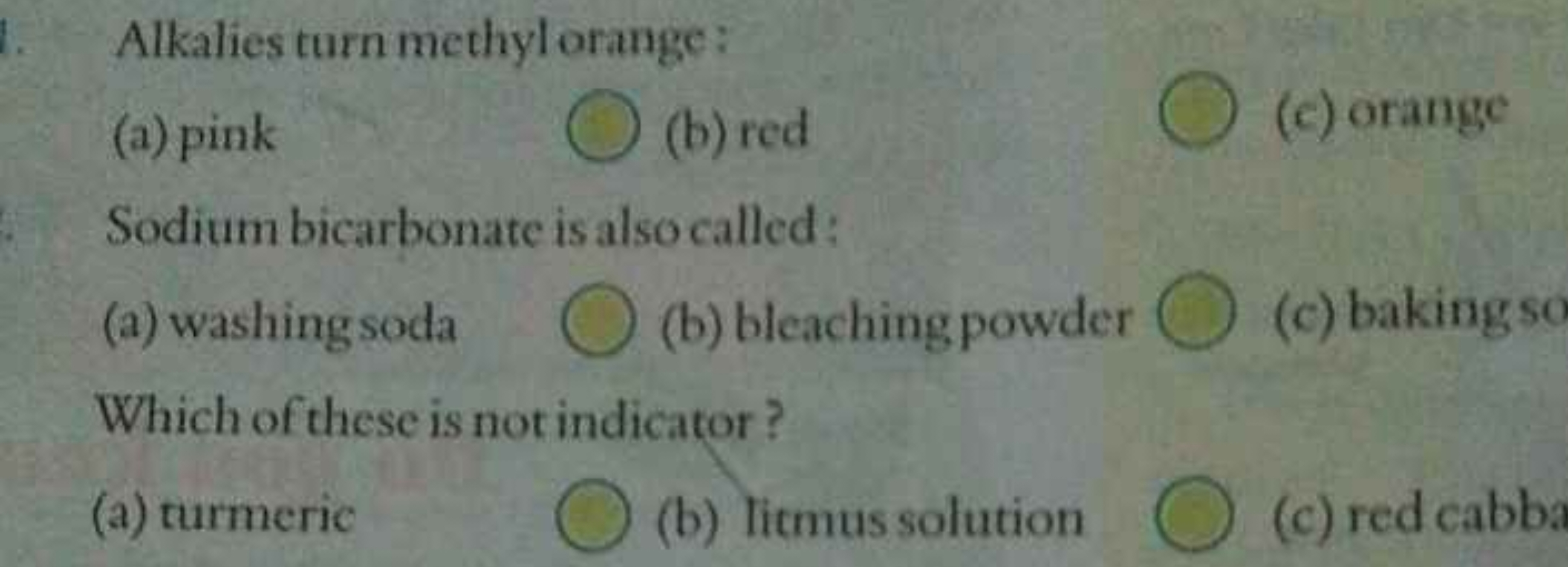 Alkalies turn methyl orange:
(a) pink
(b) red
(c) orange

Sodium bicar