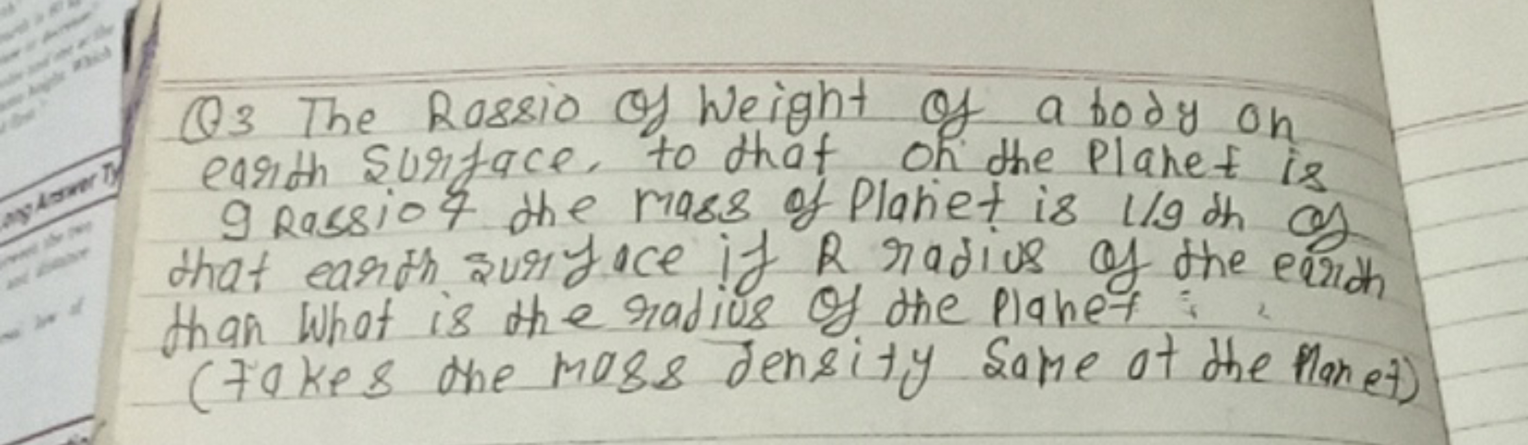 Q3 The Rassio of Weight of a body on earth surface, to that on the Pla