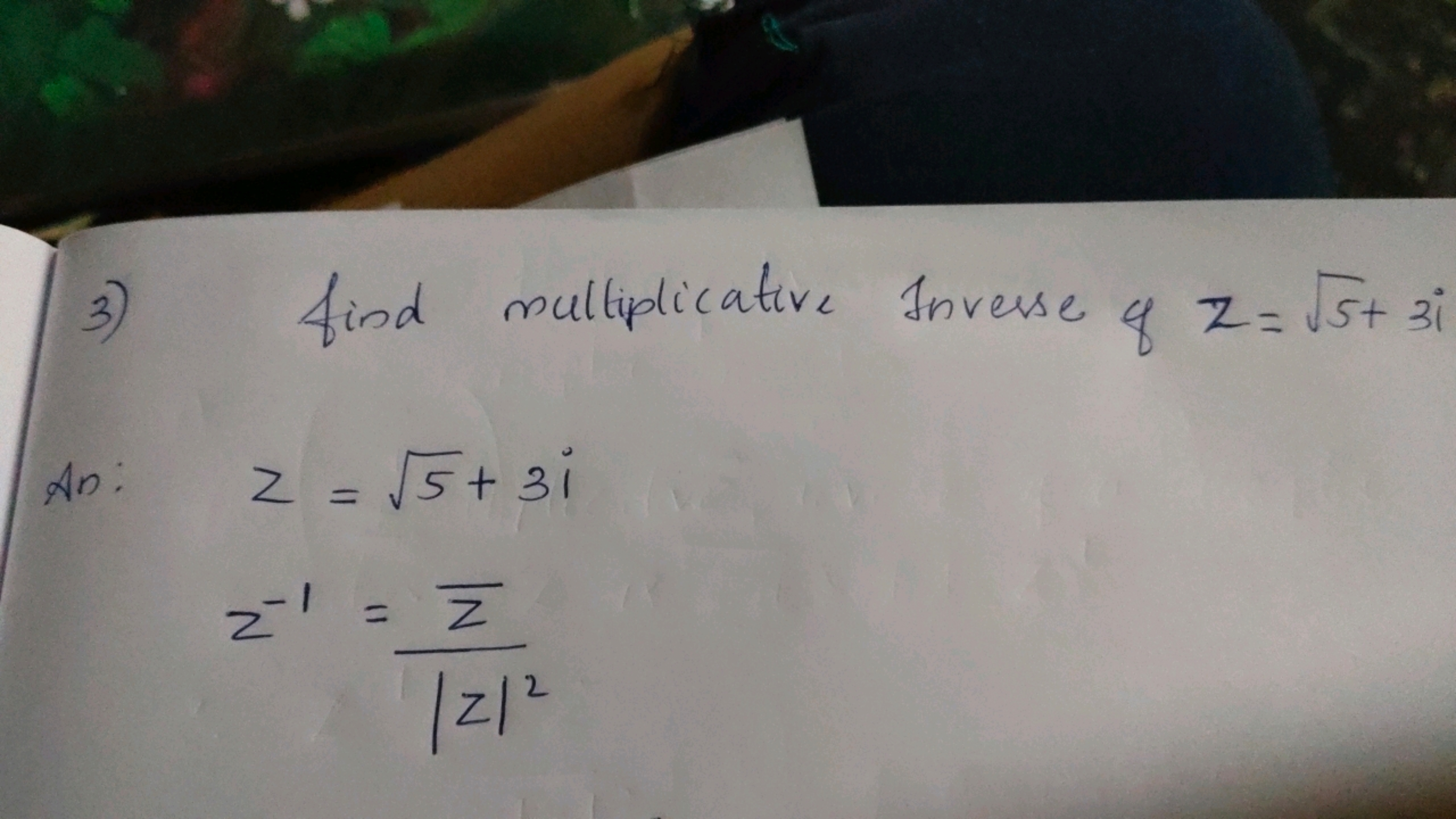 3) find multiplicative Inverse of z=5​+3i

An: z=5​+3i
z−1=∣z∣2zˉ​