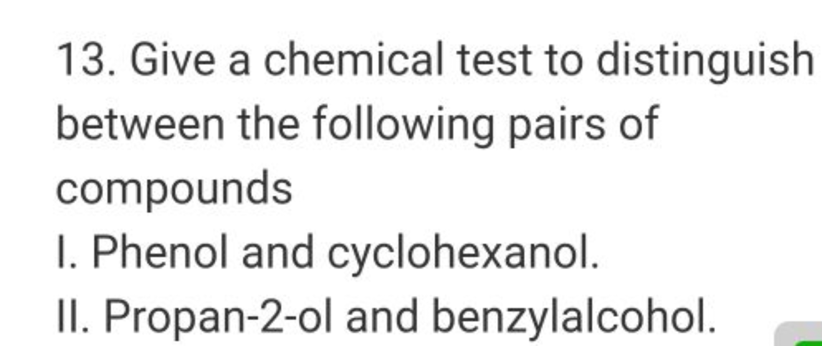 13. Give a chemical test to distinguish between the following pairs of