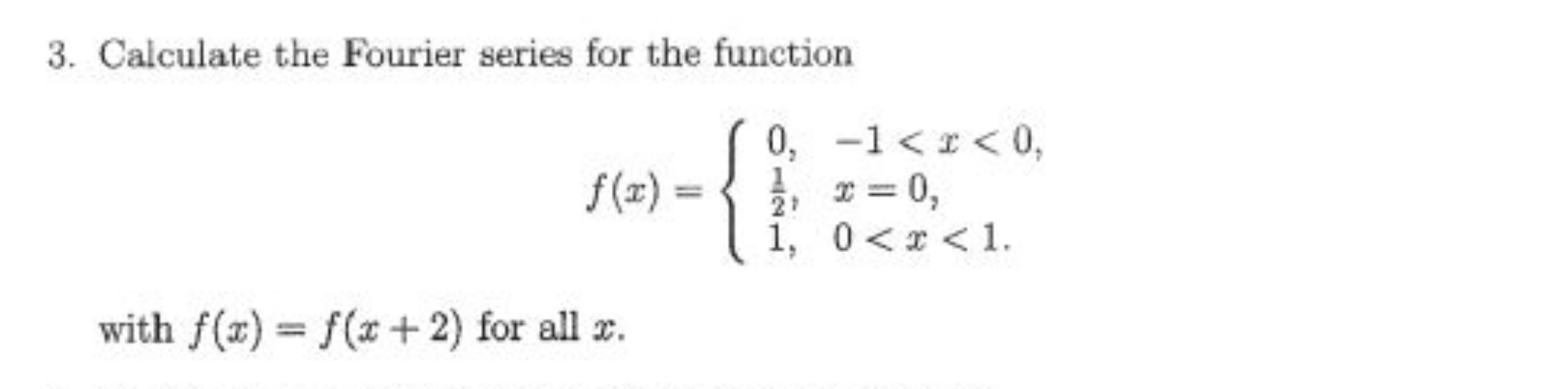 3. Calculate the Fourier series for the function
f(x)=⎩⎨⎧​0,21​,1,​−1<