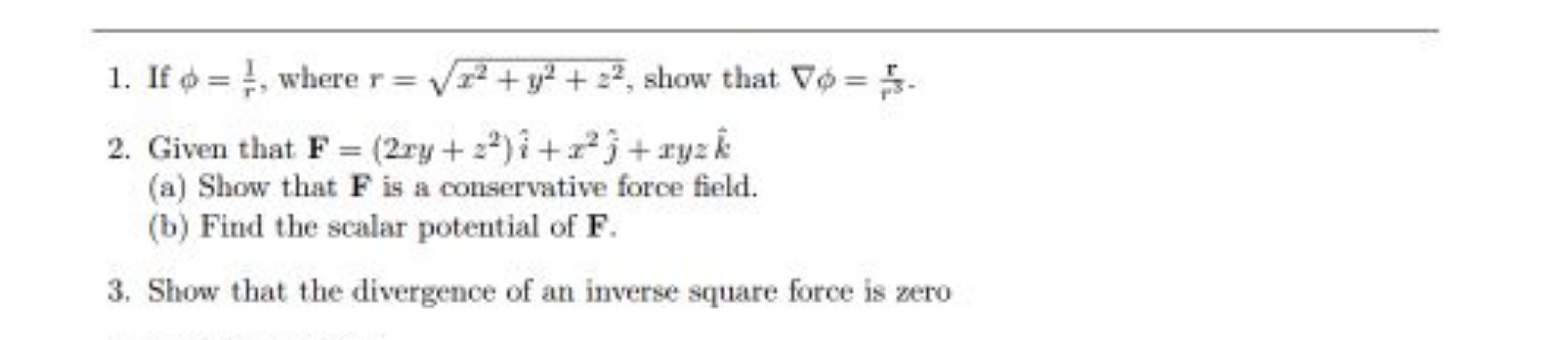 1. If ϕ=r1​, where r=x2+y2+z2​, show that ∇ϕ=r3r​.
2. Given that F=(2x