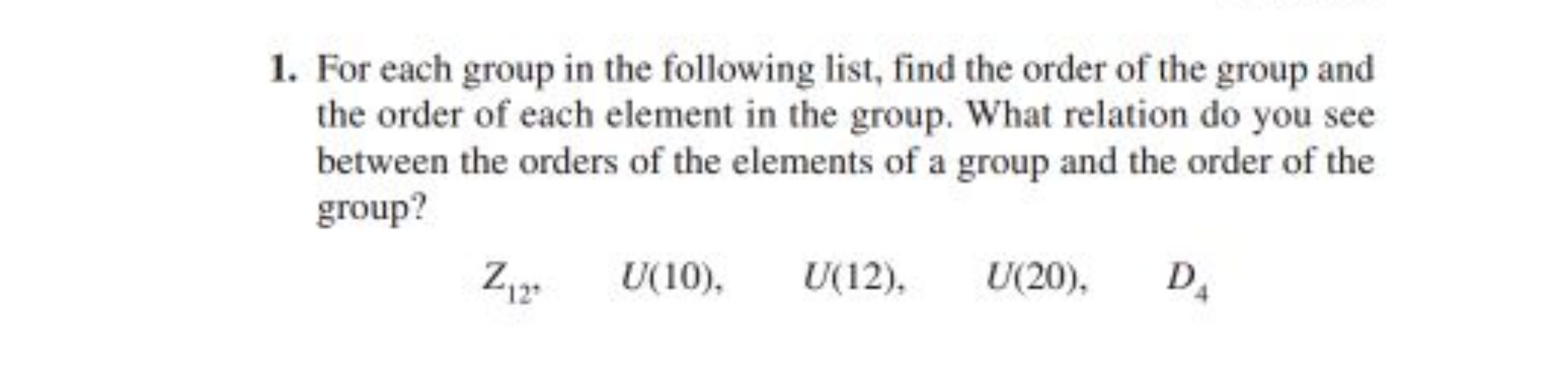 1. For each group in the following list, find the order of the group a