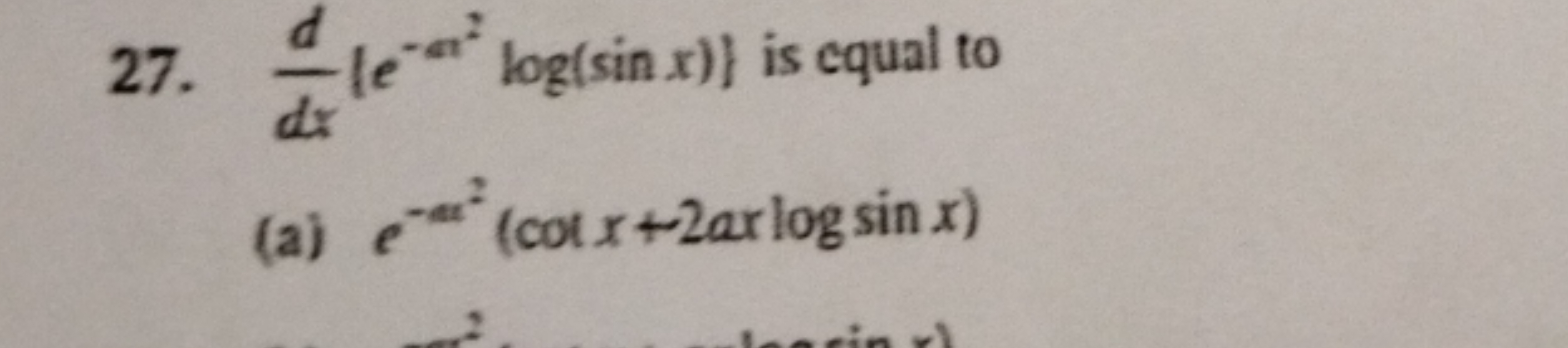 27. dxd​{e−ee2log(sinx)} is equal to
(a) e−at2(cotx+2axlogsinx)