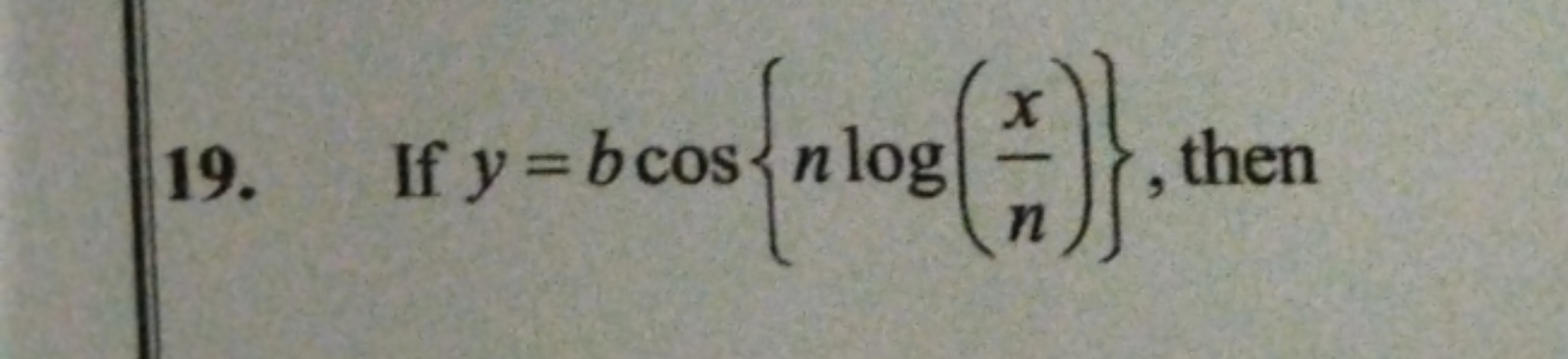 19. If y=bcos{nlog(nx​)}, then