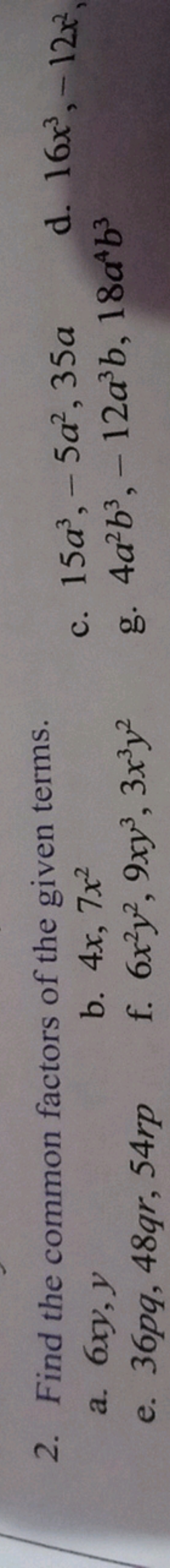 2. Find the common factors of the given terms.
a. 6xy,y
b. 4x,7x2
c. 1