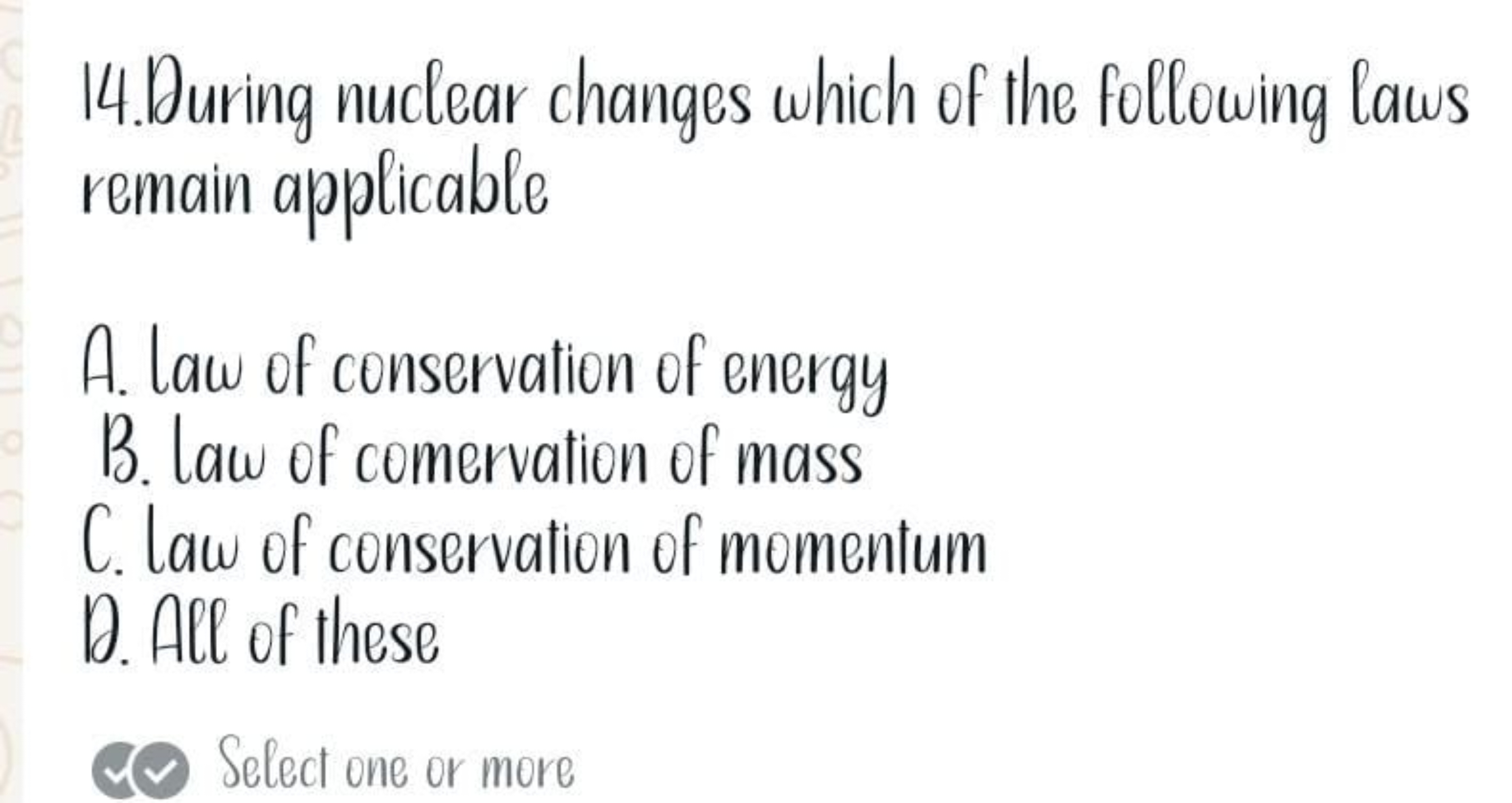 14. During nuclear changes which of the following laws remain applicab