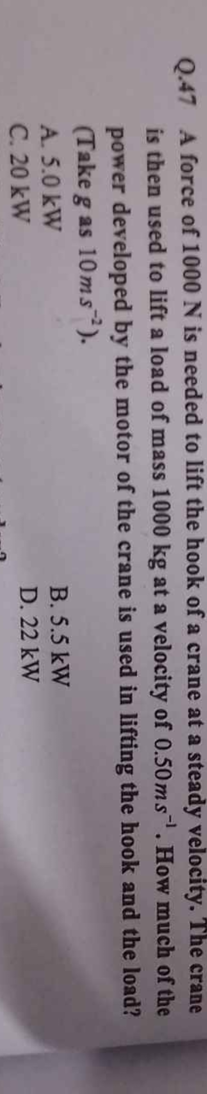 Q. 47 A force of 1000 N is needed to lift the hook of a crane at a ste