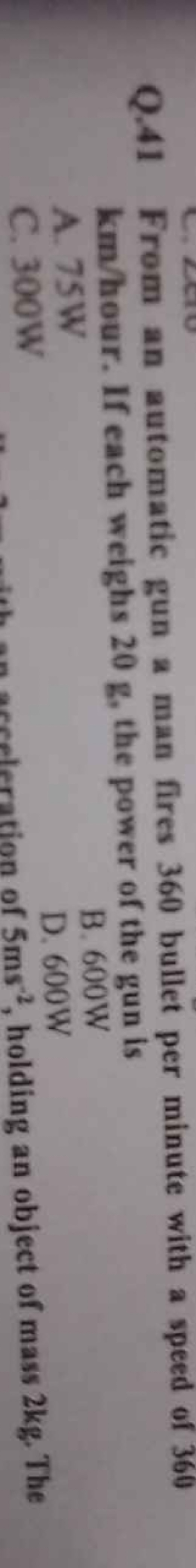 Q. 41 From an automatic gun a man fires 360 bullet per minute with a s