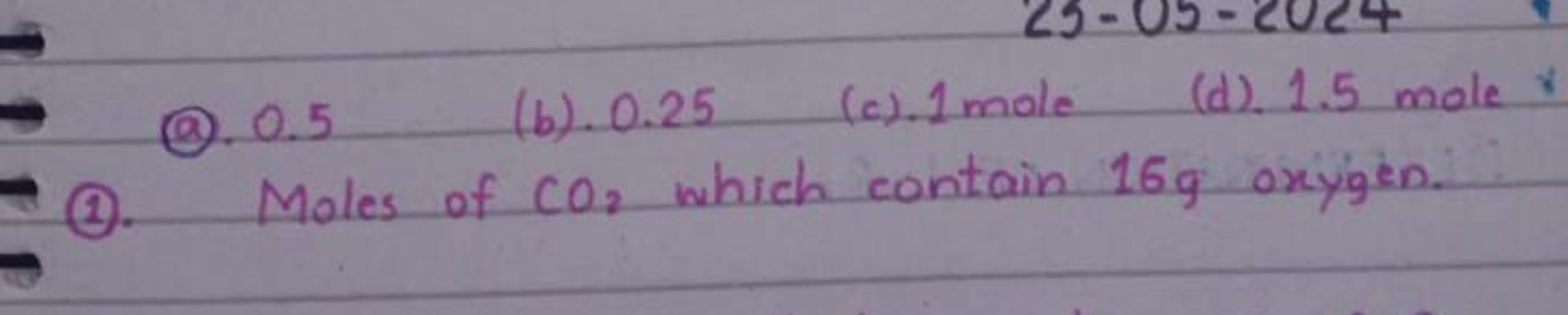 (a). 0.5
(b). 0.25
(c) 1 mole
(d) 1.5 mole
(1). Moles of CO2​ which co