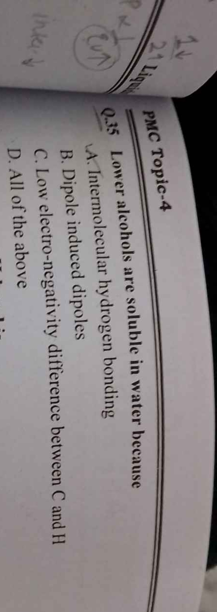 PMC Topic 4
Q. 35 Lower alcohols are soluble in water because
A. Inter